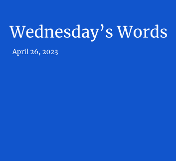  April 26, 2023 - Wednesday's Words